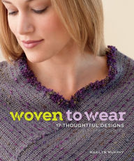 Title: Woven to Wear: 17 Thoughtful Designs with Simple Shapes, Author: Marilyn Murphy