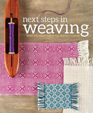 Title: Next Steps In Weaving: What You Never Knew You Needed to Know, Author: Pattie Graver