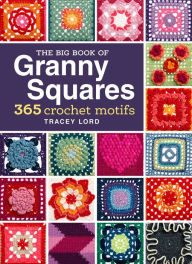 Title: The Big Book of Granny Squares: 365 Crochet Motifs, Author: Tracey Lord