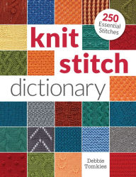 Title: Knit Stitch Dictionary: 250 Essential Stitches, Author: Debbie Tomkies