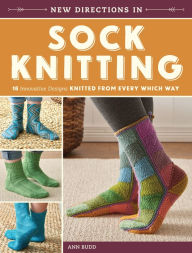 Title: New Directions In Sock Knitting: 18 Innovative Designs Knitted From Every Which Way, Author: Ann Budd