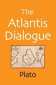 Title: The Atlantis Dialogue: The Original Story of the Lost City, Civilization, Continent, and Empire, Author: Plato