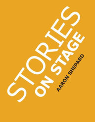 Title: Stories on Stage: Children's Plays for Reader's Theater (or Readers Theatre), With 15 Scripts from 15 Authors, Including Louis Sachar, Nancy Farmer, Russell Hoban, Wanda Gag, and Roald Dahl, Author: Aaron Shepard