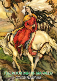 Title: The Mountain of Marvels: A Celtic Tale of Magic, Retold from The Mabinogion, Author: Aaron Shepard