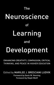 Title: The Neuroscience of Learning and Development: Enhancing Creativity, Compassion, Critical Thinking, and Peace in Higher Education, Author: Marilee J. Bresciani Ludvik