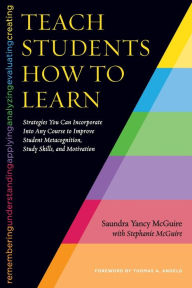 Title: Teach Students How to Learn: Strategies You Can Incorporate Into Any Course to Improve Student Metacognition, Study Skills, and Motivation / Edition 1, Author: Saundra Yancy McGuire