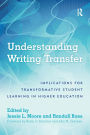 Understanding Writing Transfer: Implications for Transformative Student Learning in Higher Education / Edition 1