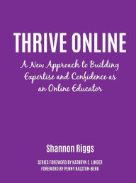 Title: Thrive Online: A New Approach to Building Expertise and Confidence as an Online Educator, Author: Shannon Riggs