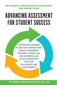 Title: Advancing Assessment for Student Success: Supporting Learning by Creating Connections Across Assessment, Teaching, Curriculum, and Cocurriculum in Collaboration With Our Colleagues and Our Students, Author: Amy Driscoll