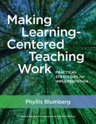 Title: Making Learning-Centered Teaching Work: Practical Strategies for Implementation / Edition 1, Author: Phyllis Blumberg