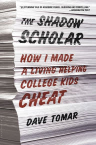 The Shadow Scholar: How I Made a Living Helping College Kids Cheat