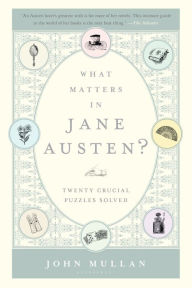 Title: What Matters in Jane Austen?: Twenty Crucial Puzzles Solved, Author: John Mullan