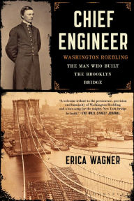 Title: Chief Engineer: Washington Roebling, The Man Who Built the Brooklyn Bridge, Author: Erica Wagner