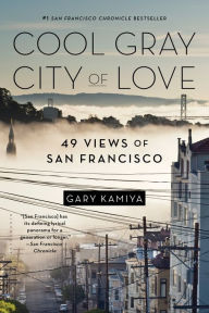 Title: Cool Gray City of Love: 49 Views of San Francisco, Author: Gary Kamiya