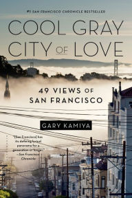 Title: Cool Gray City of Love: 49 Views of San Francisco, Author: Gary Kamiya