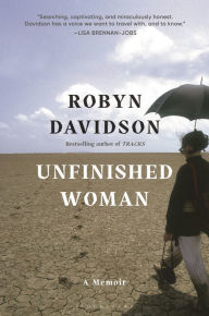 Title: Unfinished Woman: A Memoir, Author: Robyn Davidson