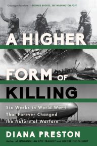 Title: A Higher Form of Killing: Six Weeks in World War I That Forever Changed the Nature of Warfare, Author: Diana Preston