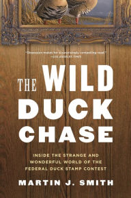 The Wild Duck Chase: Inside the Strange and Wonderful World of the Federal Duck Stamp Contest