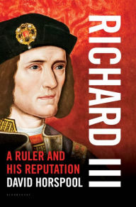 Title: Richard III: A Ruler and his Reputation, Author: David  Horspool