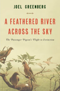 A Feathered River Across the Sky: The Passenger Pigeon's Flight to Extinction