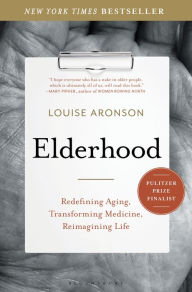 Title: Elderhood: Redefining Aging, Transforming Medicine, Reimagining Life, Author: Louise Aronson