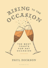 Title: Rising to the Occasion: The Best Toasts for Any Celebration, Author: Paul Dickson