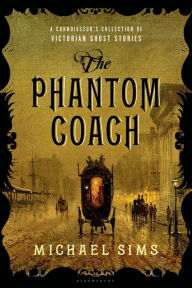 Title: The Phantom Coach: A Connoisseur's Collection of Victorian Ghost Stories, Author: Michael Sims
