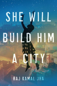 Title: She Will Build Him a City, Author: Raj Kamal Jha