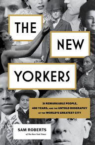 Title: The New Yorkers: 31 Remarkable People, 400 Years, and the Untold Biography of the World's Greatest City, Author: Sam Roberts