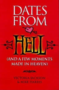 Title: Dates from Hell: (And a Few Moments Made in Heaven), Author: Victoria Jackson