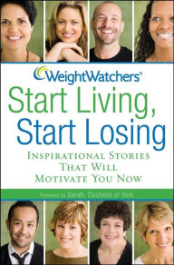 Title: Weight Watchers Start Living, Start Losing: Inspirational Stories That Will Motivate You Now, Author: Weight Watchers