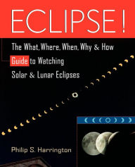 Title: Eclipse!: The What, Where, When, Why, and How Guide to Watching Solar and Lunar Eclipses, Author: Philip S. Harrington