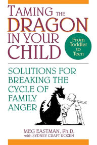 Title: Taming the Dragon in Your Child: Solutions for Breaking the Cycle of Family Anger, Author: Meg Eastman