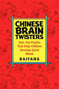 Title: Chinese Brain Twisters: Fast, Fun Puzzles That Help Children Develop Quick Minds, Author: Baifang