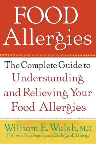 Title: Food Allergies: The Complete Guide to Understanding and Relieving Your Food Allergies, Author: William E. Walsh