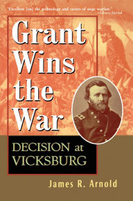 Title: Grant Wins the War: Decision at Vicksburg, Author: James R. Arnold