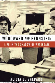 Title: Woodward and Bernstein: Life in the Shadow of Watergate, Author: Alicia C. Shepard