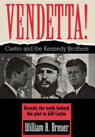 Title: Vendetta!: Fidel Castro and the Kennedy Brothers, Author: William B. Breuer
