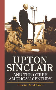Title: Upton Sinclair and the Other American Century, Author: Kevin Mattson