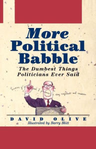 Title: More Political Babble: The Dumbest Things Politicians Ever Said, Author: David Olive
