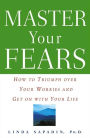 Master Your Fears: How to Triumph Over Your Worries and Get on with Your Life