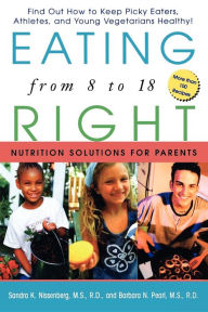 Title: Eating Right from 8 to 18: Nutrition Solutions for Parents, Author: Sandra K. Nissenberg M.S.