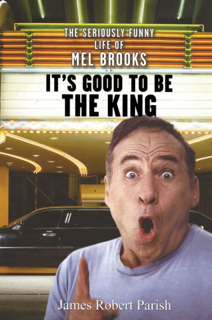 It S Good To Be The King The Seriously Funny Life Of Mel Brooks