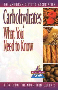 Title: Carbohydrates: What You Need to Know, Author: American Dietetic Association (ADA)