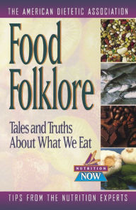 Title: Food Folklore: Tales and Truths About What We Eat, Author: The American Dietetic Association