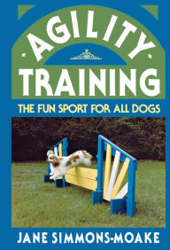 Title: Agility Training: The Fun Sport for All Dogs, Author: Jane Simmons-Moake