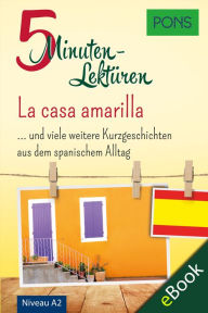Title: PONS 5-Minuten-Lektüren Spanisch A2 - La casa amarilla: Kurzgeschichten aus dem spanischen Alltag, Author: PONS Langenscheidt GmbH