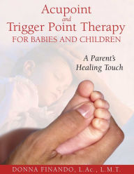 Title: Acupoint and Trigger Point Therapy for Babies and Children: A Parent's Healing Touch, Author: Donna Finando L.Ac.