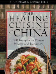 Title: The Healing Cuisine of China: 300 Recipes for Vibrant Health and Longevity, Author: Zhuo Zhao