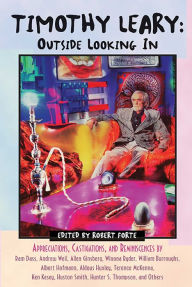 Timothy Leary: Outside Looking In: Appreciations, Castigations, and Reminiscences by Ram Dass, Andrew Weil, Allen Ginsberg, Winona Ryder, William Burroughs, Albert Hofmann, Aldous Huxley, Terence McKenna, Ken Kesey, Huston Smith, Hunter S. Thompson, and O